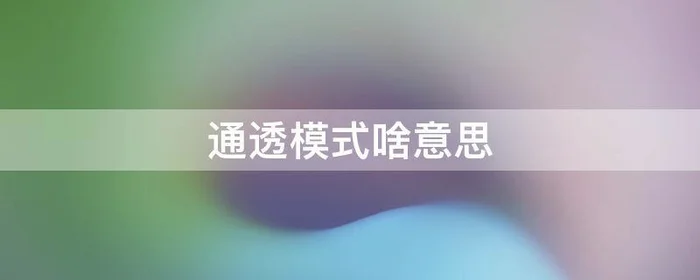 通透模式啥意思,通透模式有什么区别