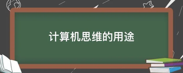 计算机思维的用途,计算机思维有什么应用