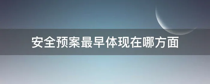 安全预案最早体现在哪方面,安全预案的重要性