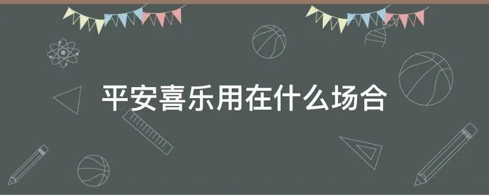 平安喜乐用在什么场合,平安喜乐是谁用