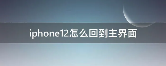 iphone12怎么回到主界面