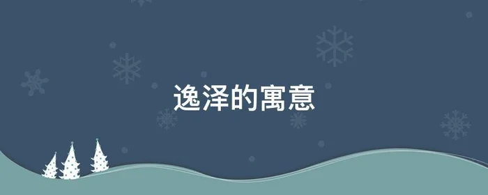 逸泽的寓意,泽逸名字解析