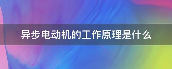 异步电动机的工作原理是什么,异步电机工