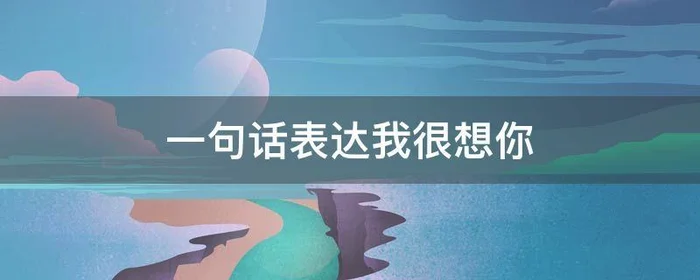 一句话表达我很想你,一句话表达我很想你