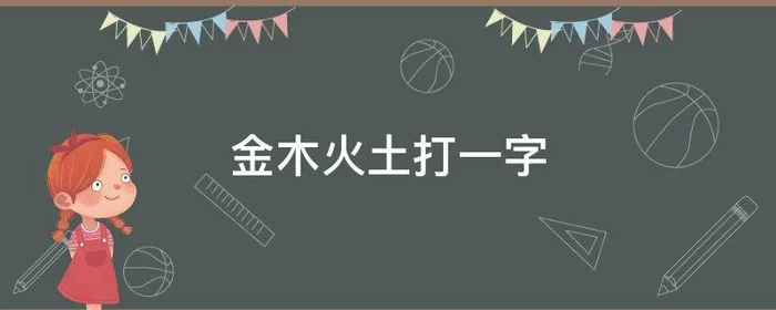 金木火土打一字,金水火土打一字