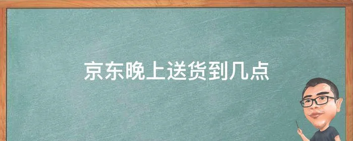 京东晚上送货到几点