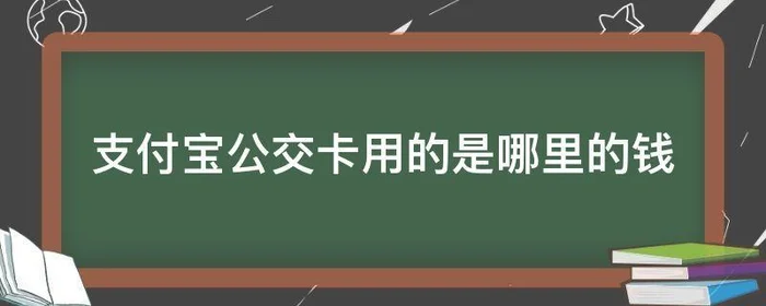 支付宝公交卡用的是哪里的钱,支付宝公交