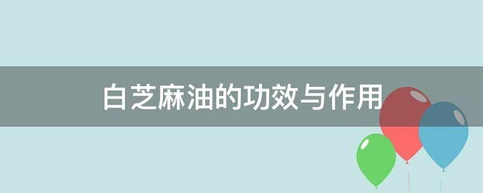 白芝麻油的功效与作用,白芝麻油的功效与