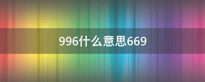 996什么意思669,996什么意思什么梗