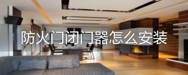 防火门闭门器怎么安装_专区精选