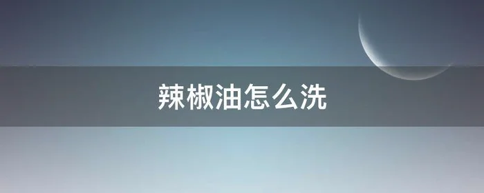 辣椒油怎么洗,衬衫弄到辣椒油怎么洗