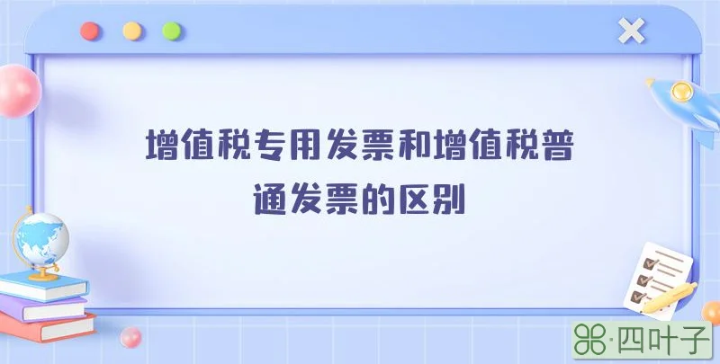 增值税专用发票和增值税普通发票的区别