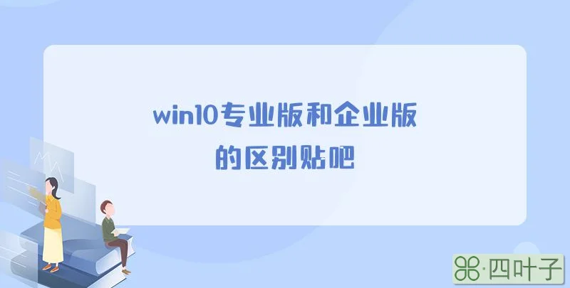 win10专业版和企业版的区别贴吧