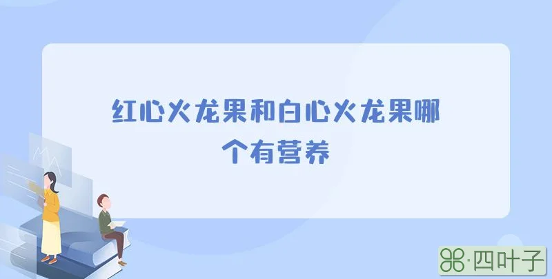 红心火龙果和白心火龙果哪个有营养