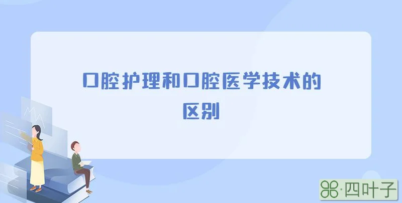 口腔护理和口腔医学技术的区别