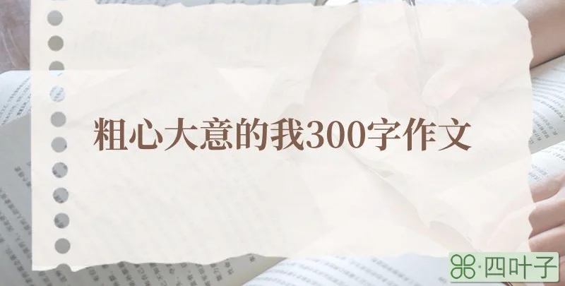 粗心大意的我300字作文