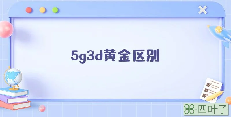 5g3d黄金区别